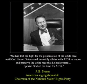 J.B. Stoner; that was the message of his speech on November 22, 1987 at the Glendale Holiday Inn, i.e., God sent AIDS to kill Gays, Blacks, and Jews